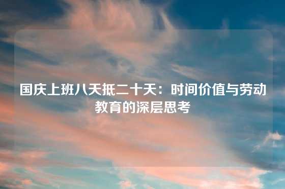 国庆上班八天抵二十天:时间价值与劳动教育的深层思考
