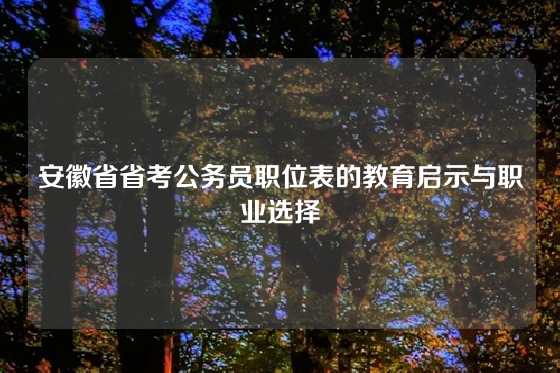 安徽省省考公务员职位表的教育启示与职业选择