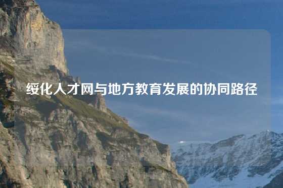 绥化人才网与地方教育发展的协同路径