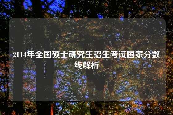 2014年全国硕士研究生招生考试国家分数线解析