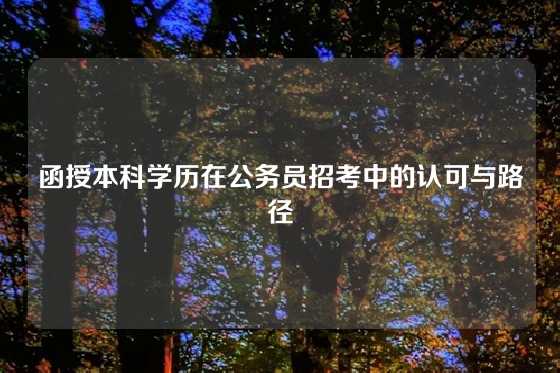 函授本科学历在公务员招考中的认可与路径