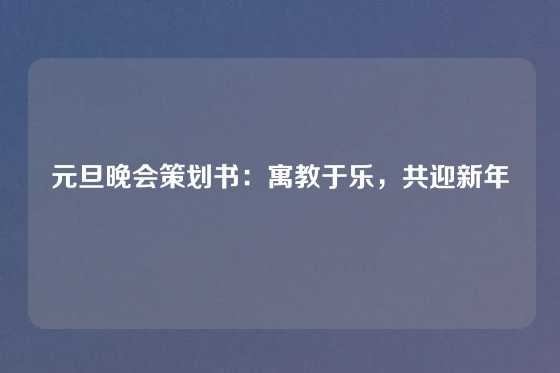 元旦晚会策划书:寓教于乐,共迎新年