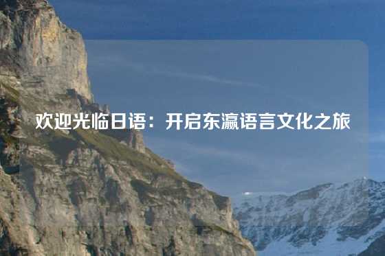 欢迎光临日语：开启东瀛语言文化之旅