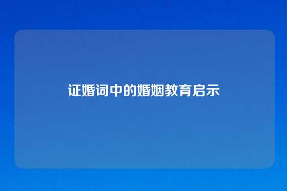证婚词中的婚姻教育启示