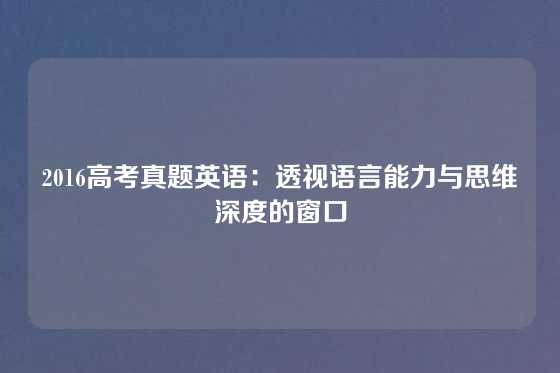 2016高考真题英语:透视语言能力与思维深度的窗口