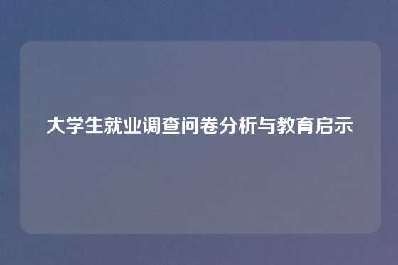 大学生就业调查问卷分析与教育启示