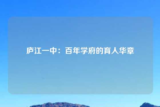 庐江一中：百年学府的育人华章