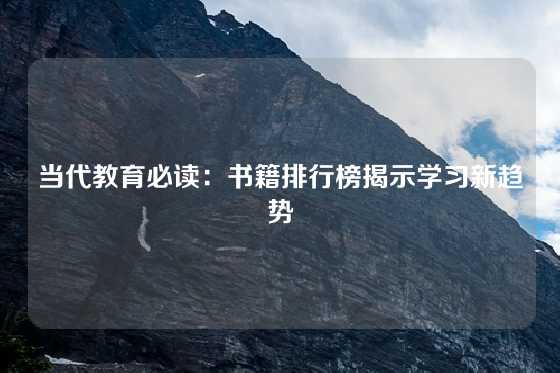 当代教育必读：书籍排行榜揭示学习新趋势
