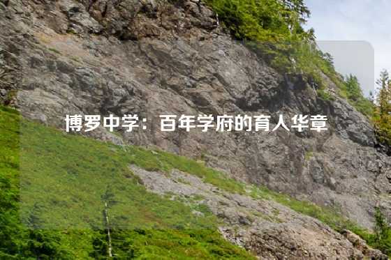 博罗中学：百年学府的育人华章